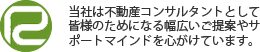 当社は不動産コンサルタントとして皆様のためになる幅広いご提案やサポートマインドを心がけています。